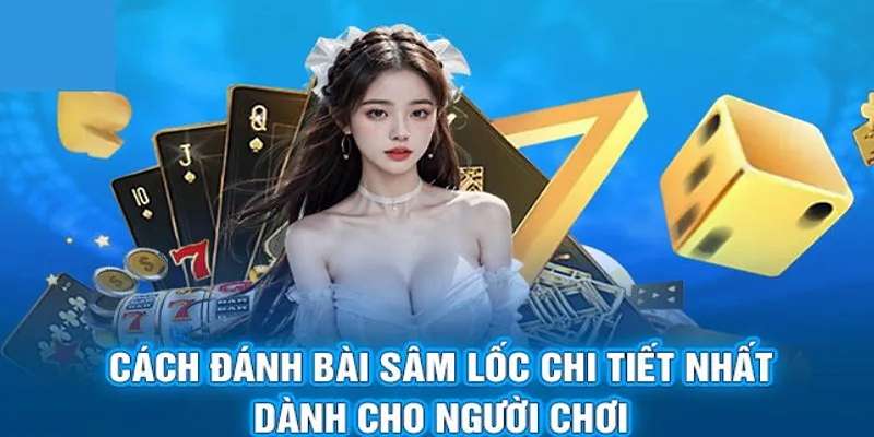 Hướng dẫn cách tham gia chơi sâm lốc chi tiết nhất