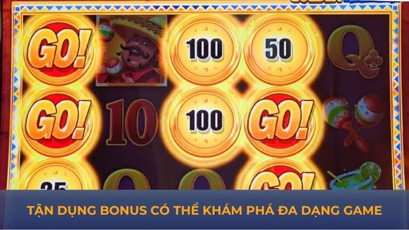 Tận dụng bonus có thể khám phá đa dạng game