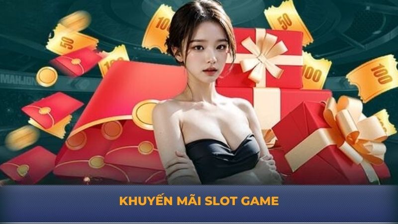 Khuyến Mãi Slot Game - Cơ Hội Vàng Săn Quà Siêu Khủng