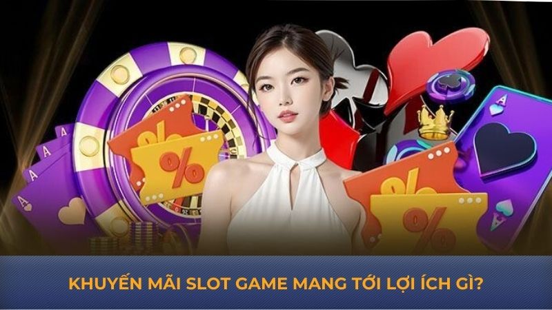 Khuyến mãi slot game mang tới lợi ích gì?