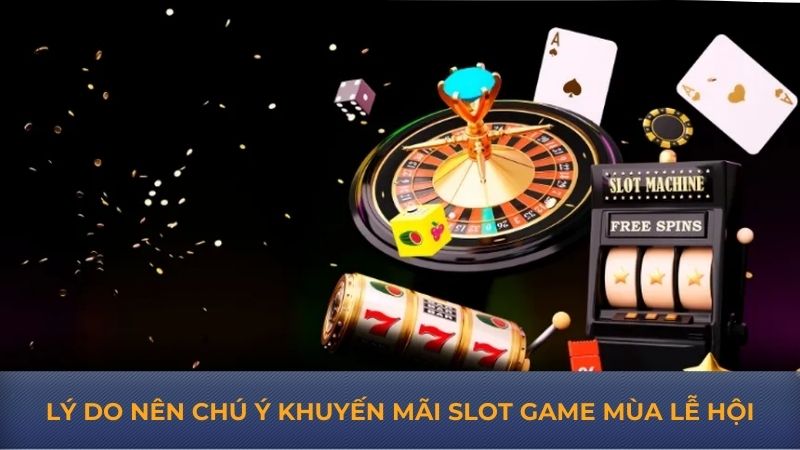 Lý do nên chú ý khuyến mãi slot game mùa lễ hội