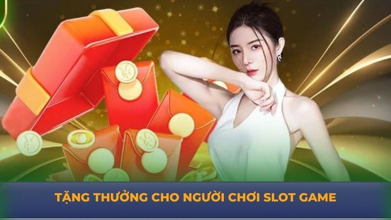 Tặng Thưởng Cho Người Chơi Slot Game - Cơ Hội Hốt Bạc!