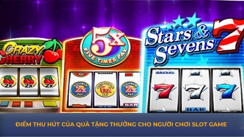 Điểm thu hút của quà tặng thưởng cho người chơi slot game 