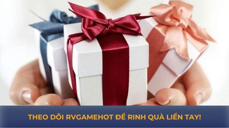 Theo dõi rvgamehot để rinh quà liền tay!