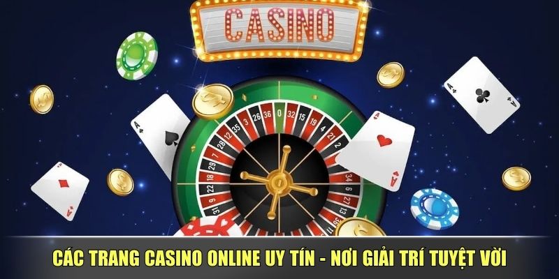 Các Trang Casino Online Uy Tín - Nơi Giải Trí Tuyệt Vời