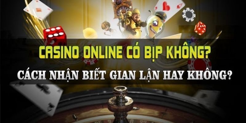 Casino Có Gian Lận Không Và Dấu Hiệu Nhận Biết Dễ Nhất