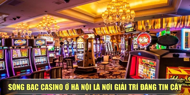 Sòng Bạc Casino Ở Hà Nội Là Nơi Giải Trí Đáng Tin Cậy