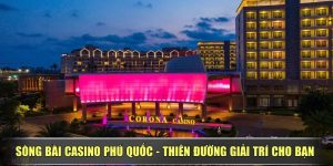 Sòng Bài Casino Phú Quốc - Thiên Đường Giải Trí Cho Bạn