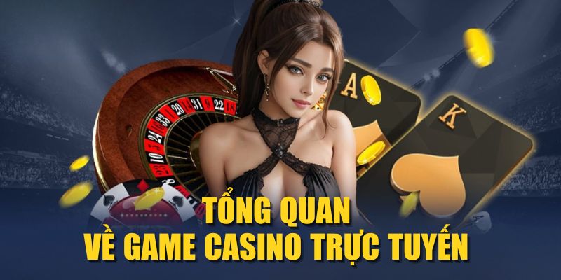 Tổng quan về game Casino trực tuyến