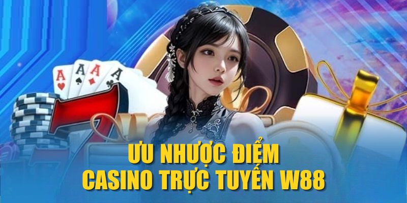 Ưu nhược điểm Casino trực tuyến W88