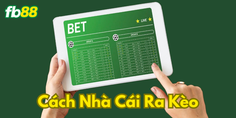 Cách nhà cái ra kèo - Quy trình 4 bước chuẩn