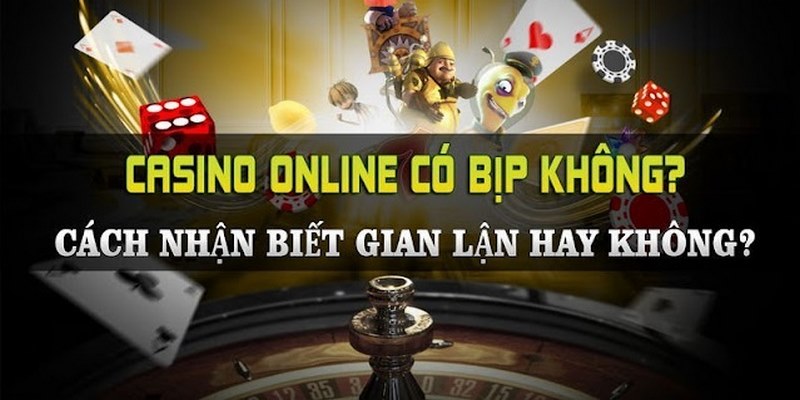 Dấu hiệu nhận biết casino có gian lận không cho bạn mới