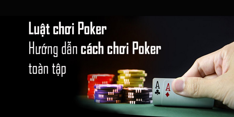 Chi ra luật chơi cơ bản của Poker là gì