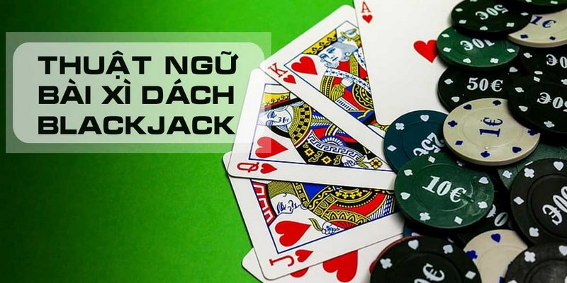 Thuật ngữ trong Blackjack tuyệt đỉnh mà bạn cần biết