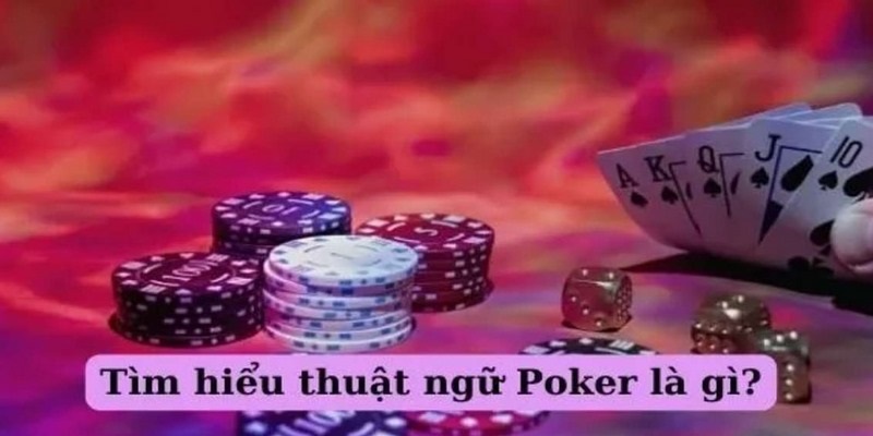 Thuật ngữ đa dạng trong Poker là gì