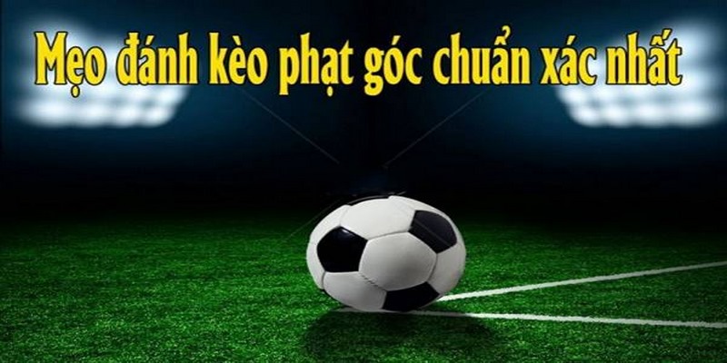 Làm sao để cược kèo phạt góc thắng và ăn tiền nhiều nhất?