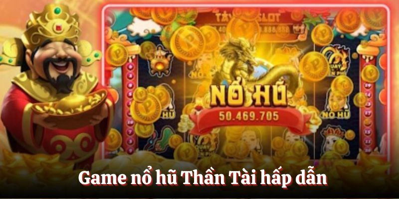 Khám phá vài nét cơ bản về game Nổ hũ thần tài