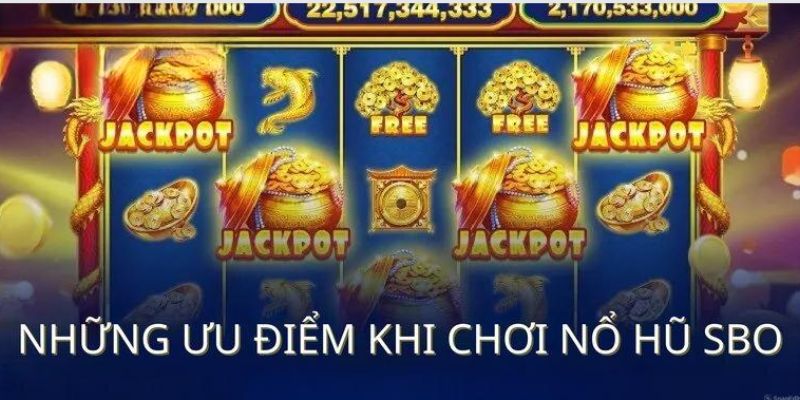 Lợi thế khi người chơi tham gia quay hũ SBO
