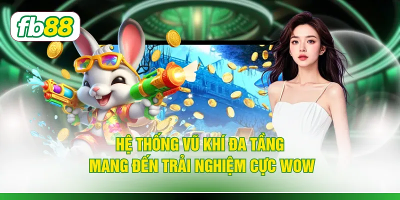 Hệ thống vũ khí đa tầng mang đến trải nghiệm cực wow