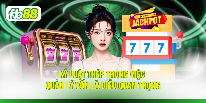 Kỷ luật thép trong việc quản lý vốn là điều quan trọng