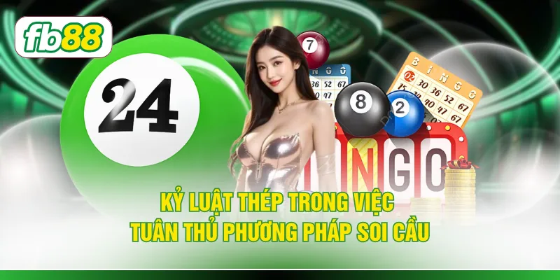 Kỷ luật thép trong việc tuân thủ phương pháp soi cầu
