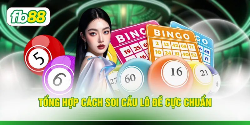 Tổng hợp cách soi cầu lô đề cực chuẩn