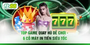 Top Game Quay Hũ Dễ Chơi - 6 Cỗ Máy In Tiền Siêu Tốc