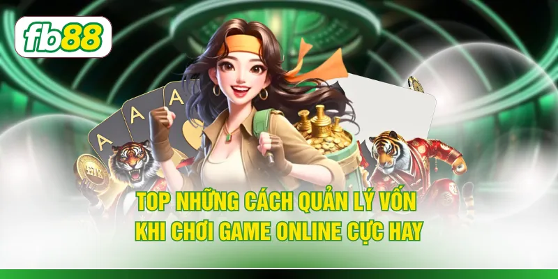 Top những cách quản lý vốn khi chơi game online cực hay