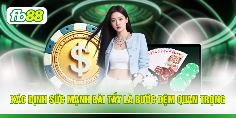 Xác định sức mạnh bài tẩy là bước đệm quan trọng