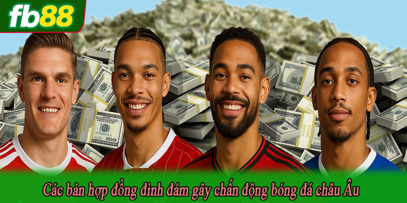 Các bản hợp đồng đình đám gây chấn động bóng đá châu Âu