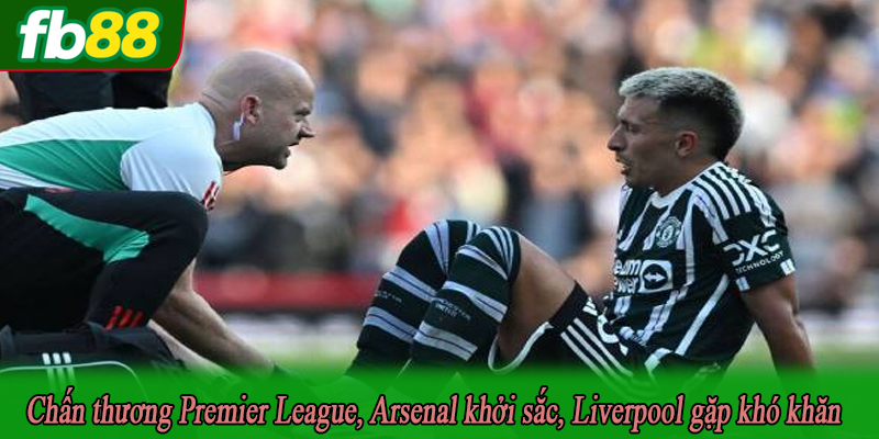 Chấn thương Premier League, Arsenal khởi sắc, Liverpool gặp khó khăn