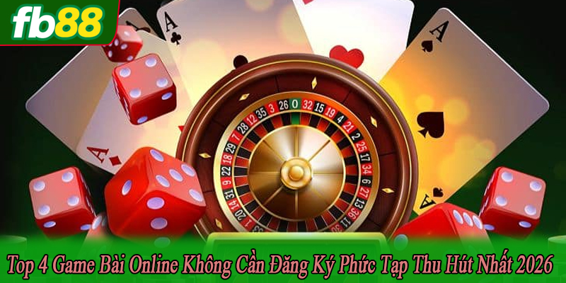 game bài online không cần đăng ký phức tạp