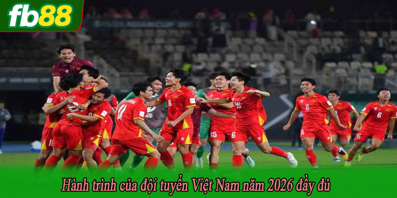 Hành trình của đội tuyển Việt Nam năm 2026 đầy đủ