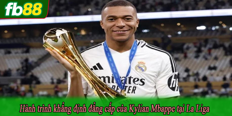 Hành trình khẳng định đẳng cấp của Kylian Mbappe tại La Liga