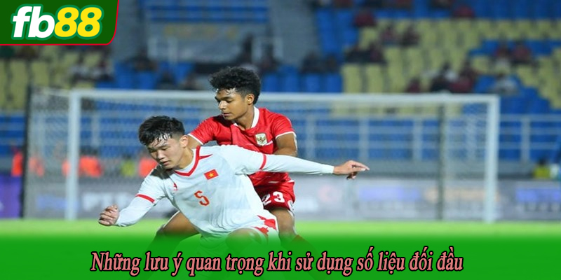 Những lưu ý quan trọng khi sử dụng số liệu đối đầu