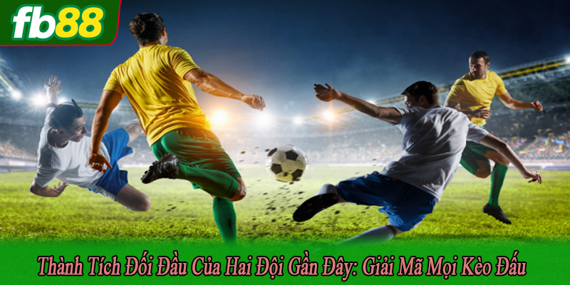 thành tích đối đầu của hai đội gần đây