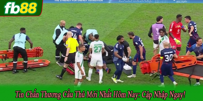 tin chấn thương cầu thủ mới nhất hôm nay