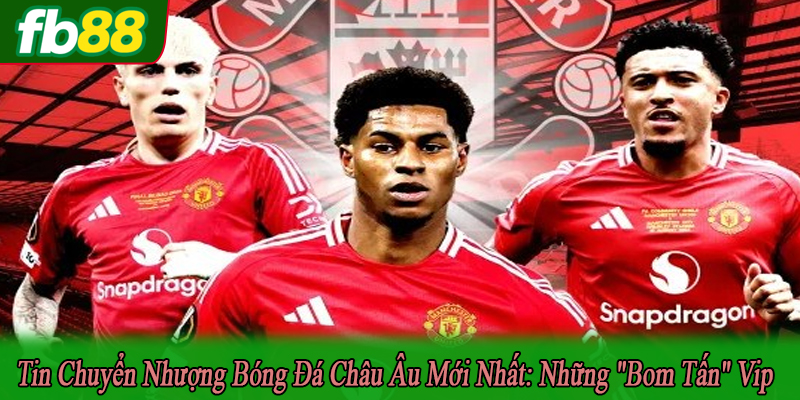 Tin chuyển nhượng bóng đá châu Âu mới nhất