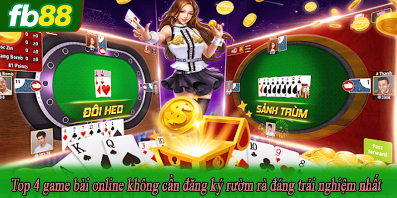 Top 4 game bài online không cần đăng ký rườm rà đáng trải nghiệm nhất