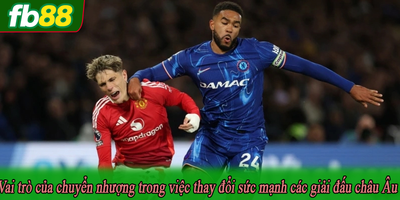 Vai trò của chuyển nhượng trong việc thay đổi sức mạnh các giải đấu châu Âu