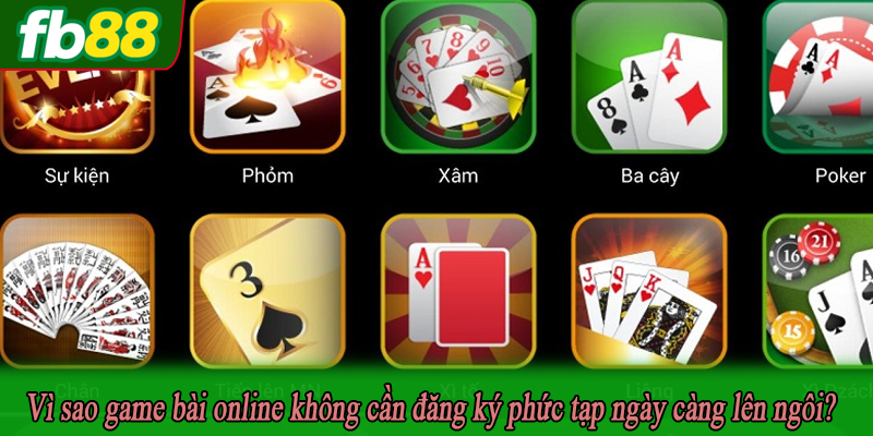 Vì sao game bài online không cần đăng ký phức tạp ngày càng lên ngôi?