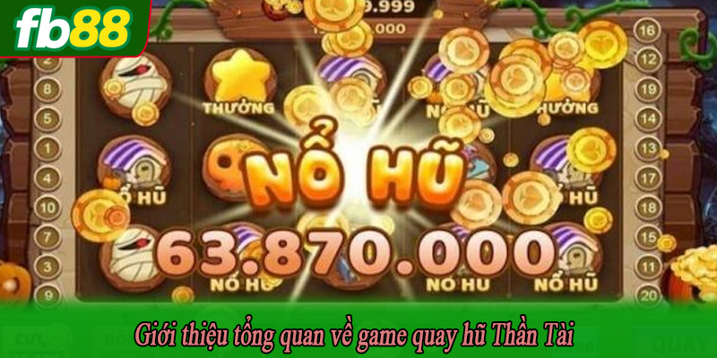 Giới thiệu tổng quan về game quay hũ Thần Tài