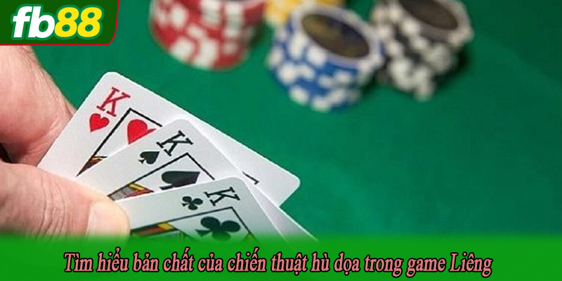 Tìm hiểu bản chất của chiến thuật hù dọa trong game Liêng