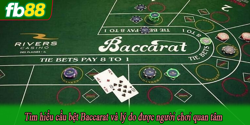 Tìm hiểu cầu bệt Baccarat và lý do được người chơi quan tâm
