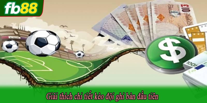 Giải thích chi tiết kèo đội ghi bàn đầu tiên