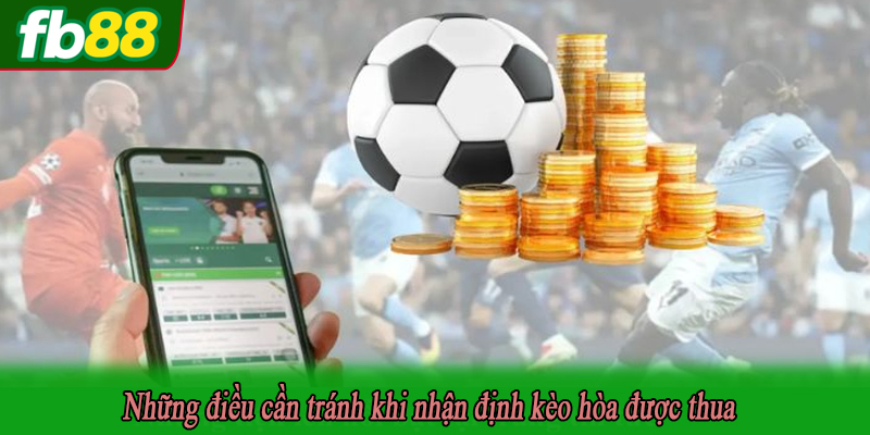 Những điều cần tránh khi nhận định kèo hòa được thua