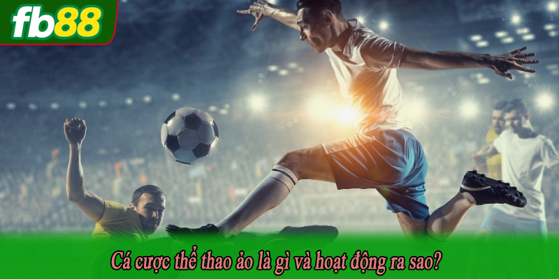 Cá cược thể thao ảo là gì và hoạt động ra sao?