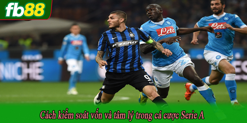 Cách kiểm soát vốn và tâm lý trong cá cược Serie A