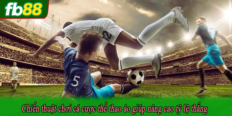 Chiến thuật chơi cá cược thể thao ảo giúp nâng cao tỷ lệ thắng