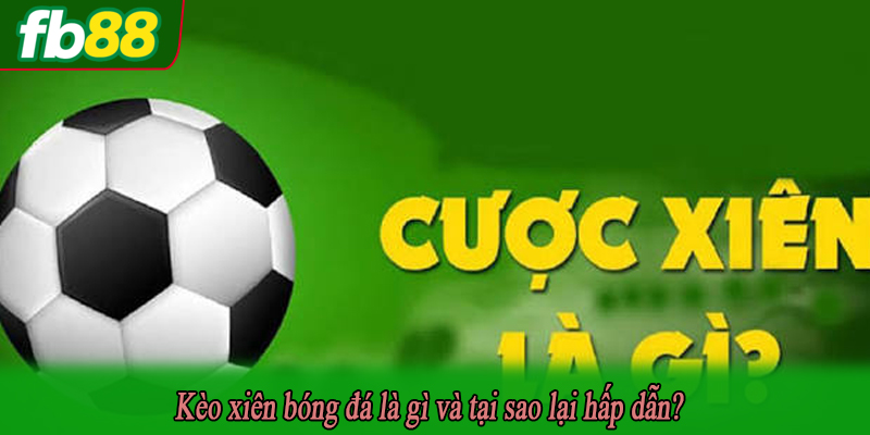 Kèo xiên bóng đá là gì và tại sao lại hấp dẫn?